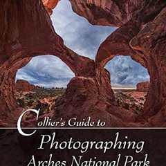 [Free] EBOOK 📭 Collier's Guide to Photographing Arches National Park by  Grant Colli