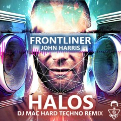 FRONTLINER FEAT JOHN HARRIS - HALOS (DJ MAC HARD TECHNO REMIX)