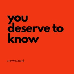 you deserve to know