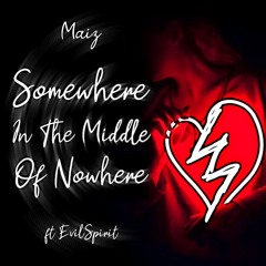 Somewhere In The Middle Of Nowhere - Maiz Ft. EvilSpirit