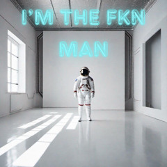 I’M THE FKN MAN