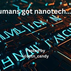 The Humans Got Nanotech... Crap! (HFY)