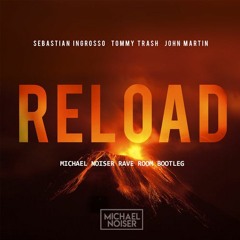 Sebastian Ingrosso, Tommy Trash & John Martin - Reload (Michael Noiser Rave Room Bootleg)[FREE DL]