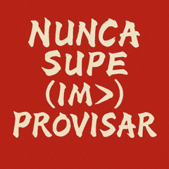 Nunca supe (im>)provisar