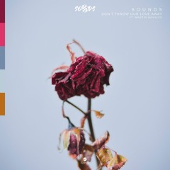 S O U N D S - Don't Throw Our Love Away (feat. Martin Novales)