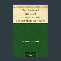 #^Download 💖 Tom Swift and His Giant Cannon, or, the Longest Shots on Record     Kindle Edition [R