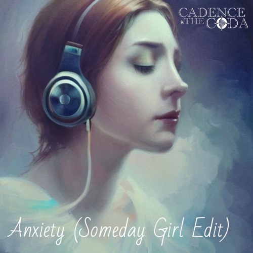 Anxiety (Someday Girl Edit)