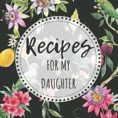 PDF/READ❤  Recipes for My Daughter: Keepsake Journal, Mom's Kitchen Family Recip