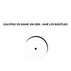 CALYPSO VS DAME UN GRR - MAE LYS CLUB BOOTLEG