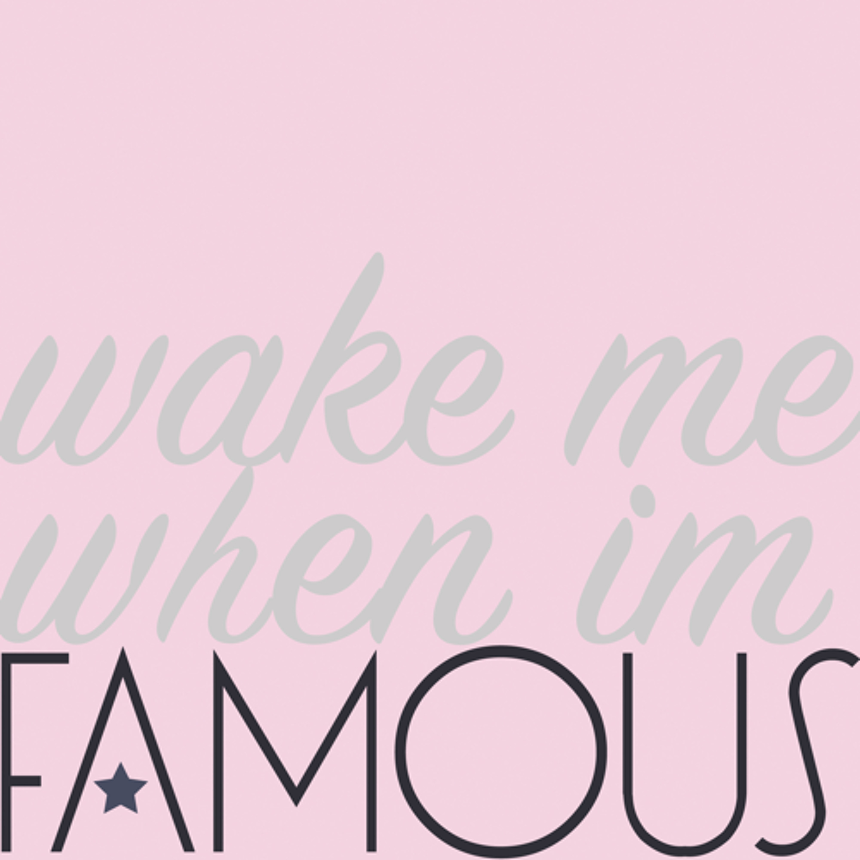 Wake Me When I\'m Famous