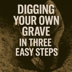 Digging Your Own Grave in Three Easy Steps