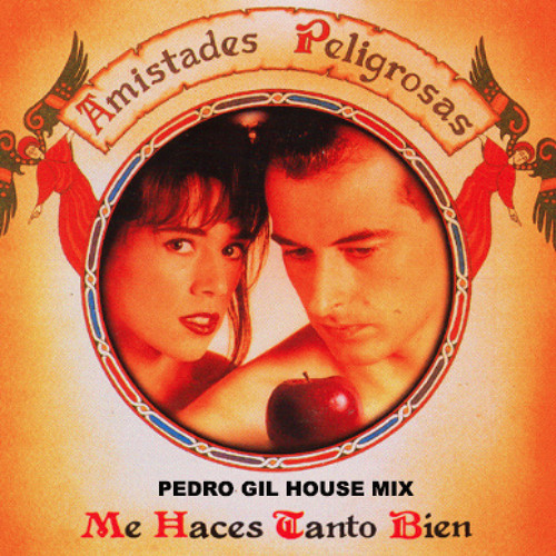 Amistades Peligrosas Me Haces Tanto Bien Pedro Gil House Mix By Gil Venezuela