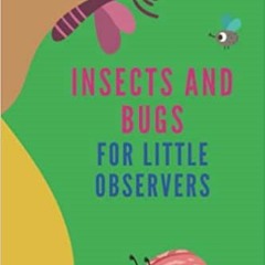 Download Pdf Insects And Bugs For Little Observers: Incredible Insects: Discover The Wonderful Worl