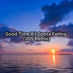 Good Time X I Goota Felling (JDS Remix)
