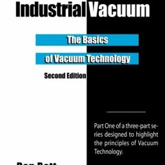 [PDF] Read Industrial Vacuum 101 - Second Edition: The Basics of Vacuum Technology by  Dan Bott
