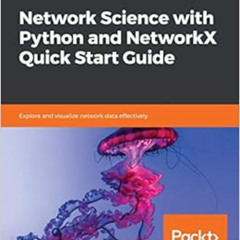 [READ] EBOOK 💖 Network Science with Python and NetworkX Quick Start Guide: Explore a
