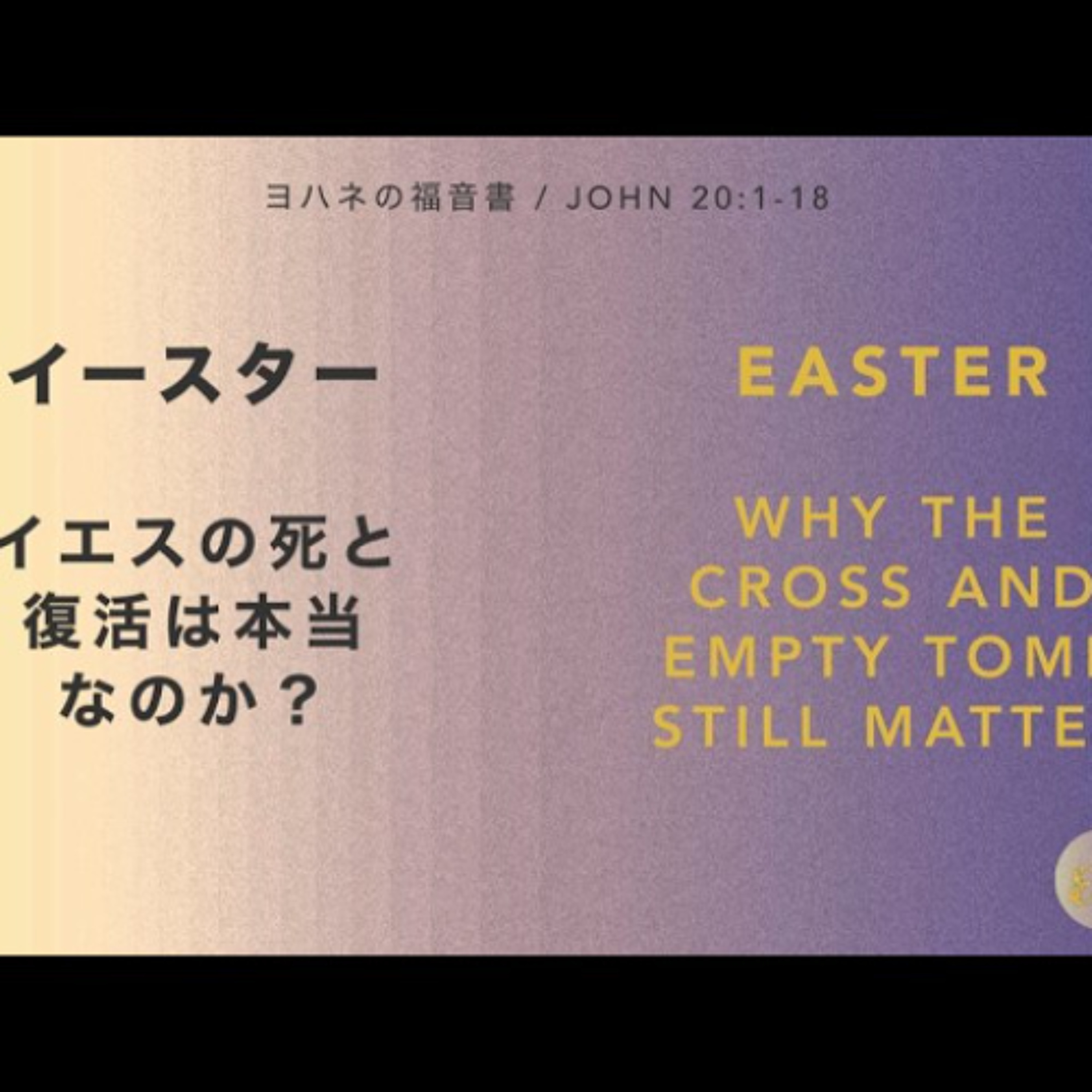 ヨハネの福音書 / John 20:1-18 - イースター イエスの死と復活は本当なのか？ / Easter Why the Cross and Empty Tomb still matter.
