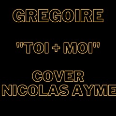 Toi + Moi- Grégoire Cover -Nicolas AYME
