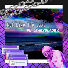 Not Like The Last ft. ☆ BABYBLADE ☆ (Prod. by CapsCtrl)