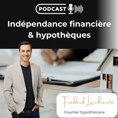 381. FRÉDÉRIK LACHARITÉ DU PODCAST INDÉPENDANCE FINANCIÈRE & HYPOTHÈQUES
