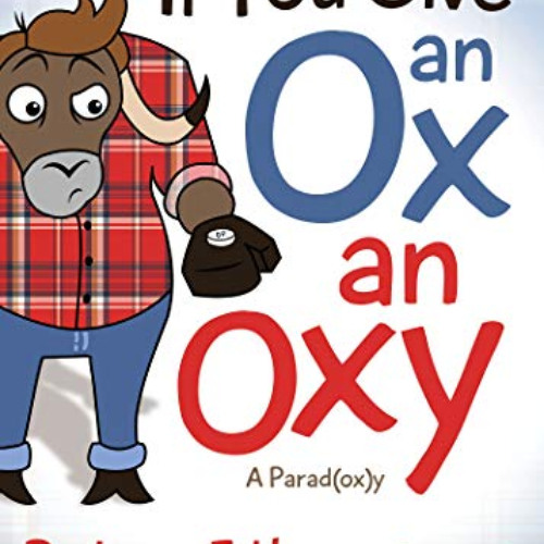 [READ] KINDLE 📩 If You Give an Ox an Oxy: A Parod(ox)y by  Dr. Laura E. Happe PharmD