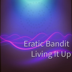 Eratic Bandit - Living It Up
