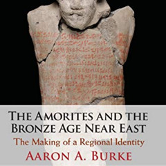 [Access] KINDLE 📖 The Amorites and the Bronze Age Near East: The Making of a Regiona