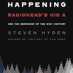 This Isn't Happening: Radiohead's "Kid A" and the Beginning of the 21st Century BY Steven Hyden