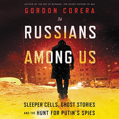 Get EBOOK 📮 Russians Among Us: Sleeper Cells, Ghost Stories, and the Hunt for Putin’