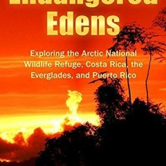 $PDF$/READ/DOWNLOAD Endangered Edens: Exploring the Arctic National Wildlife Refuge, Costa Rica,