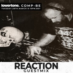 Comp Be w/ Reaction Lowertone Guestmix - 28/03/2023