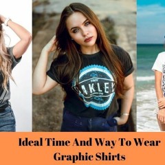 How And When To Wear The Perfect Graphic T Shirts