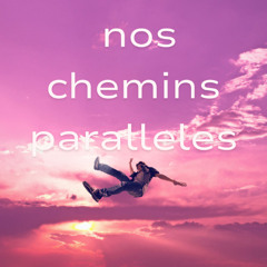 Nos chemins parallèles