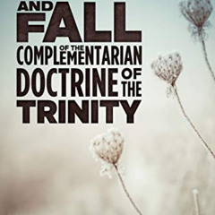 DOWNLOAD EPUB 💝 The Rise and Fall of the Complementarian Doctrine of the Trinity by