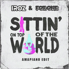 Sittin' On The Top Of The World (Iroz & Fox One Amapiano Edit)