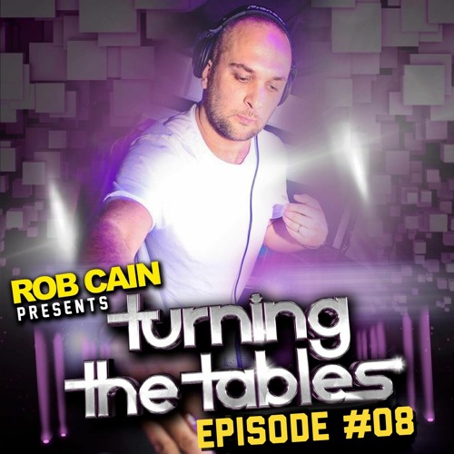 Rob Cain presents Turning The Tables - PODCAST - EPISODE 008