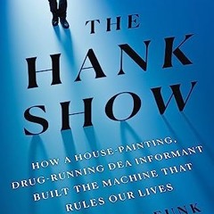 [PDF⚡️READ❤️ONLINE] The Hank Show: How a House-Painting. Drug-Running DEA Informant Built the Mach