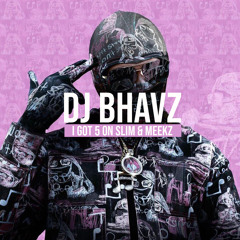I Got 5 On Slim & Meekz | DJ Bhavz
