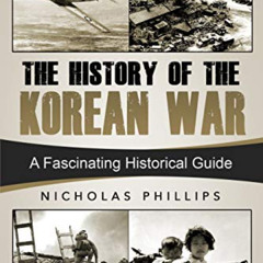 [READ] EPUB 📘 The History of the Korean War: A Fascinating Historical Guide by  Nich