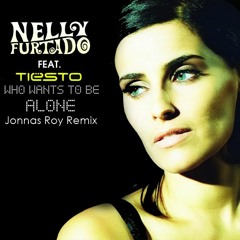 Tiësto Feat. Nelly Furtado - Who Wants To Be Alone (Jonnas Roy Remix)