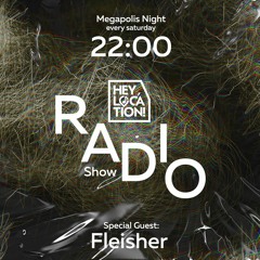Hey,Location! Radio Show - Fleisher (Megapolis Night) 09.04.2022