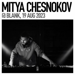 Mitya Chesnokov @ Blank, 19 August 2023