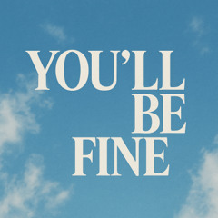 YOU'LL BE FINE