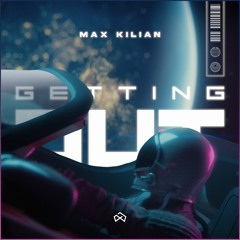 Max Kilian - Getting Out [OUT NOW]