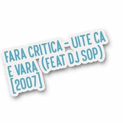 Fara Critica - Uite ca e vara (feat Dj Sop)[2007]