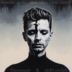 Depeche Mode - Only When I Lose Myself (Thèmemoir & Ish10 Yow1r0 Cover)