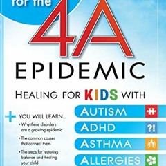 [View] PDF EBOOK EPUB KINDLE Answers for the 4-A Epidemic: Healing for Kids with Autism, ADHD, Asthm