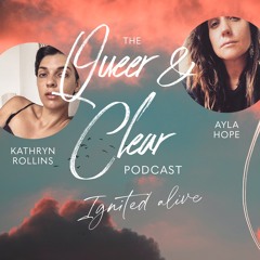 Ignited Alive with Ayla Hope | The Queer & Clear Podcast