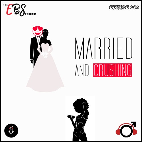 EBS130 - Married and Crushing
