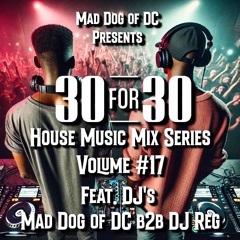 30 For 30 House Music Mix Series Vol. 17 Mad Dog of DC b2b DJ Reg